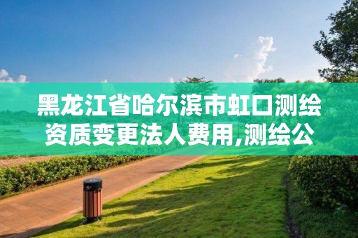 黑龍江省哈爾濱市虹口測繪資質變更法人費用,測繪公司升級資質。