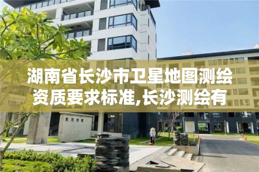 湖南省長沙市衛星地圖測繪資質要求標準,長沙測繪有限公司。