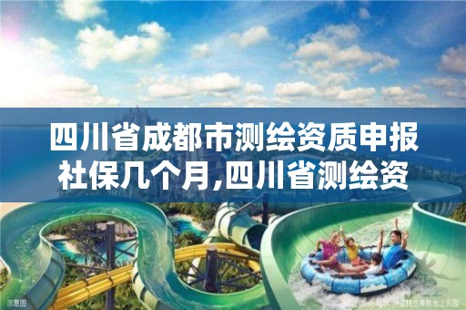 四川省成都市測繪資質(zhì)申報(bào)社保幾個(gè)月,四川省測繪資質(zhì)延期。