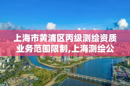 上海市黃浦區丙級測繪資質業務范圍限制,上海測繪公司有哪幾家。