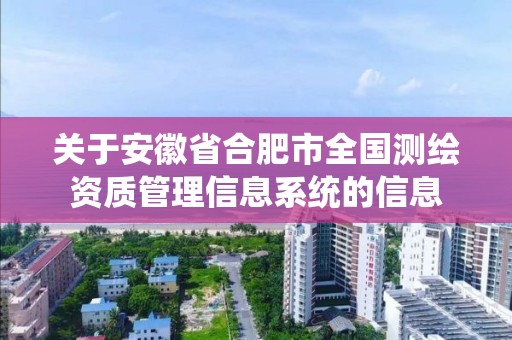 關于安徽省合肥市全國測繪資質管理信息系統的信息