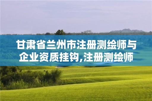 甘肅省蘭州市注冊測繪師與企業資質掛鉤,注冊測繪師資格考試培訓機構。