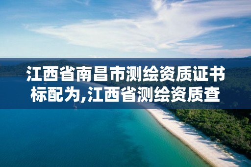 江西省南昌市測繪資質證書標配為,江西省測繪資質查詢。