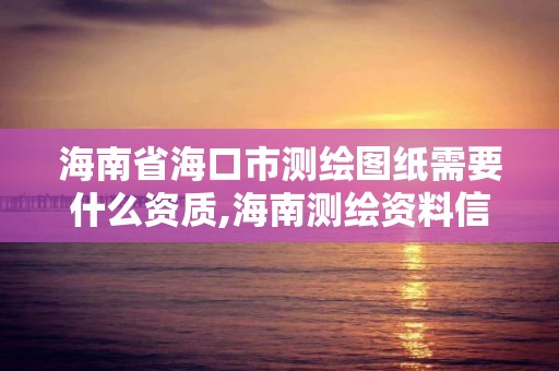 海南省海口市測(cè)繪圖紙需要什么資質(zhì),海南測(cè)繪資料信息中心。