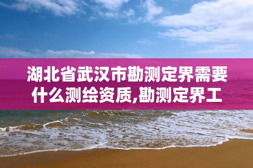 湖北省武漢市勘測(cè)定界需要什么測(cè)繪資質(zhì),勘測(cè)定界工作。