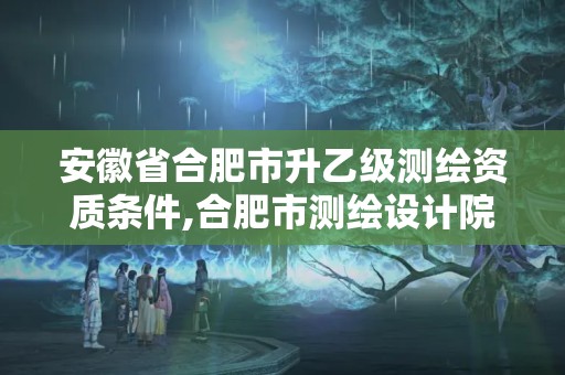 安徽省合肥市升乙級(jí)測(cè)繪資質(zhì)條件,合肥市測(cè)繪設(shè)計(jì)院。