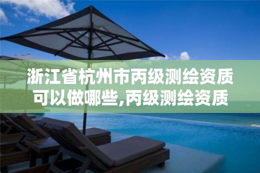 浙江省杭州市丙級測繪資質可以做哪些,丙級測繪資質要求。