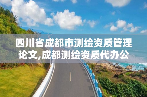 四川省成都市測繪資質管理論文,成都測繪資質代辦公司。