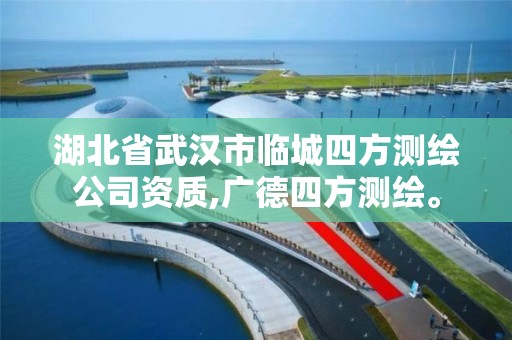 湖北省武漢市臨城四方測繪公司資質,廣德四方測繪。