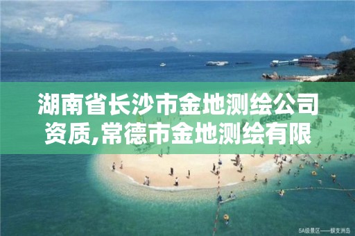 湖南省長沙市金地測繪公司資質,常德市金地測繪有限責任公司。