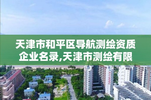 天津市和平區(qū)導航測繪資質(zhì)企業(yè)名錄,天津市測繪有限公司。