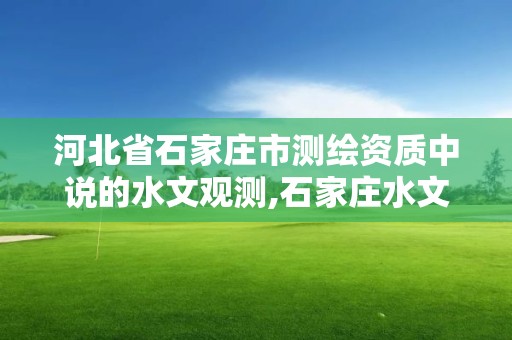 河北省石家莊市測繪資質中說的水文觀測,石家莊水文地質。