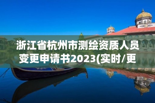 浙江省杭州市測繪資質人員變更申請書2023(實時/更新中)