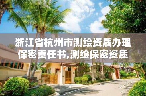 浙江省杭州市測繪資質辦理保密責任書,測繪保密資質證書。