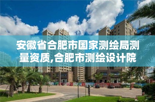 安徽省合肥市國家測繪局測量資質(zhì),合肥市測繪設(shè)計院。