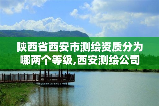 陜西省西安市測繪資質分為哪兩個等級,西安測繪公司資質。