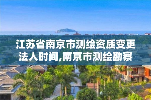 江蘇省南京市測繪資質變更法人時間,南京市測繪勘察研究院股份有限公司電話。