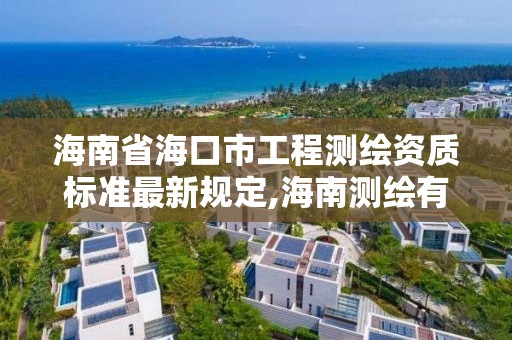 海南省海口市工程測繪資質標準最新規定,海南測繪有限公司。