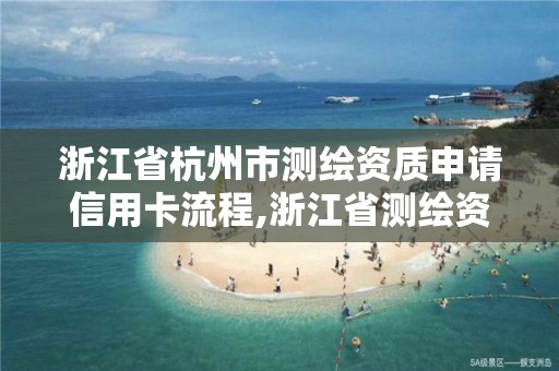 浙江省杭州市測繪資質申請信用卡流程,浙江省測繪資質延期公告。