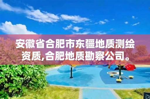 安徽省合肥市東疆地質(zhì)測繪資質(zhì),合肥地質(zhì)勘察公司。