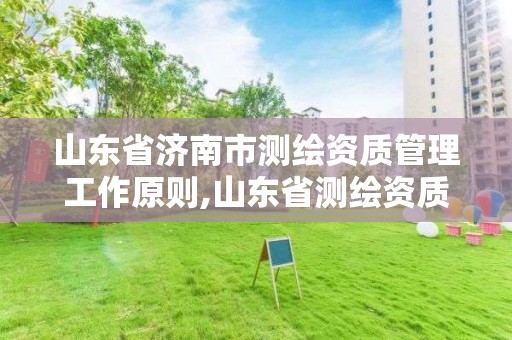 山東省濟南市測繪資質管理工作原則,山東省測繪資質管理規定。