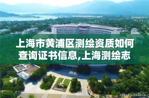 上海市黃浦區測繪資質如何查詢證書信息,上海測繪志。