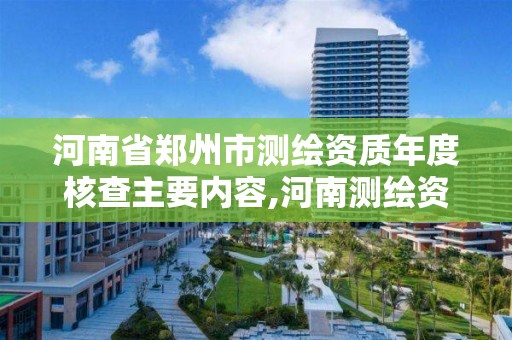 河南省鄭州市測(cè)繪資質(zhì)年度核查主要內(nèi)容,河南測(cè)繪資質(zhì)查詢。