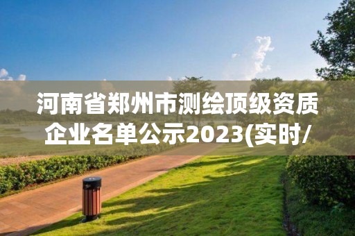 河南省鄭州市測繪頂級資質企業(yè)名單公示2023(實時/更新中)