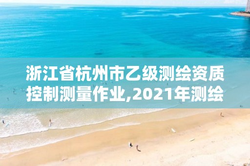 浙江省杭州市乙級測繪資質控制測量作業,2021年測繪資質乙級人員要求。