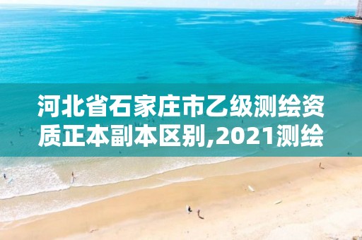 河北省石家莊市乙級測繪資質正本副本區別,2021測繪乙級資質要求。