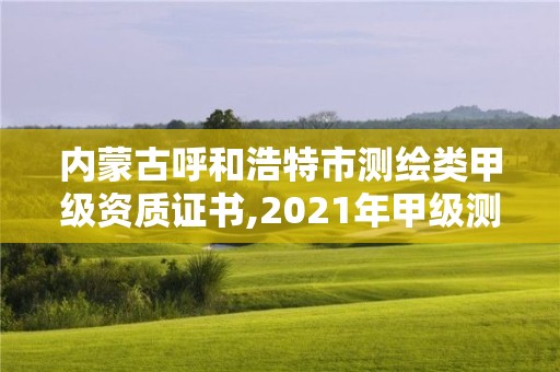 內(nèi)蒙古呼和浩特市測(cè)繪類甲級(jí)資質(zhì)證書(shū),2021年甲級(jí)測(cè)繪資質(zhì)。