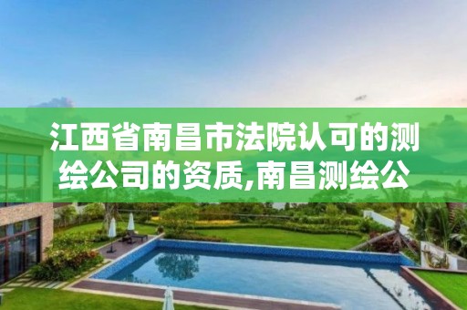 江西省南昌市法院認可的測繪公司的資質,南昌測繪公司招聘。