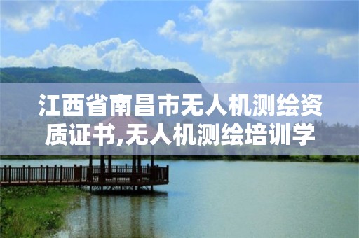 江西省南昌市無人機測繪資質證書,無人機測繪培訓學校。