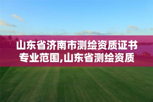 山東省濟南市測繪資質證書專業范圍,山東省測繪資質專用章圖片。