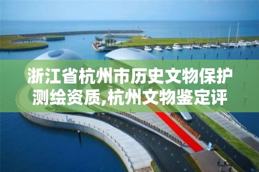 浙江省杭州市歷史文物保護測繪資質,杭州文物鑒定評估中心。