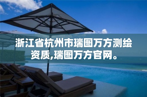 浙江省杭州市瑞圖萬方測(cè)繪資質(zhì),瑞圖萬方官網(wǎng)。