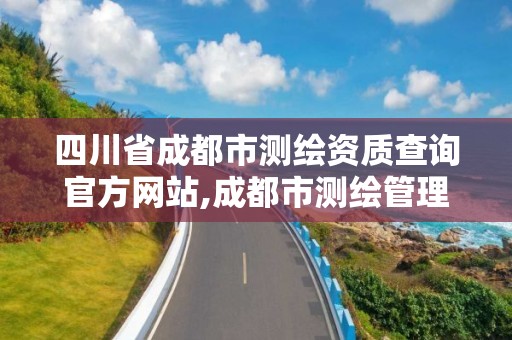 四川省成都市測繪資質查詢官方網站,成都市測繪管理辦公室。