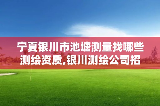 寧夏銀川市池塘測量找哪些測繪資質,銀川測繪公司招聘信息。