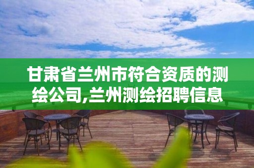 甘肅省蘭州市符合資質的測繪公司,蘭州測繪招聘信息。