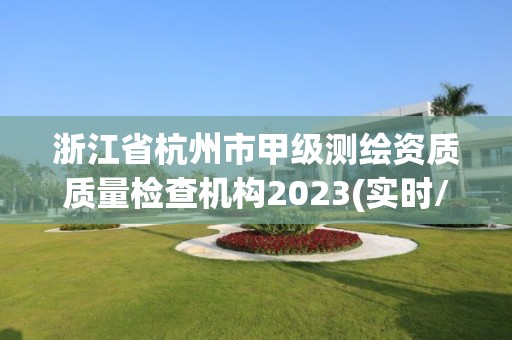 浙江省杭州市甲級測繪資質質量檢查機構2023(實時/更新中)