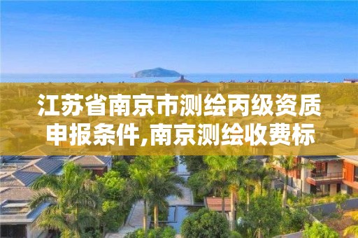 江蘇省南京市測繪丙級資質(zhì)申報條件,南京測繪收費標(biāo)準(zhǔn)。