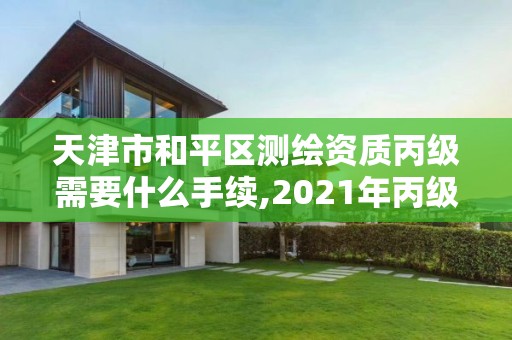 天津市和平區測繪資質丙級需要什么手續,2021年丙級測繪資質申請需要什么條件。