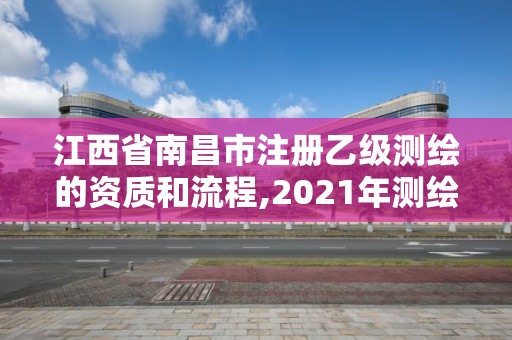 江西省南昌市注冊乙級測繪的資質和流程,2021年測繪乙級資質申報條件。