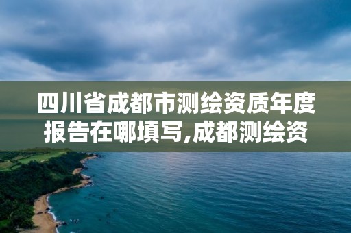 四川省成都市測繪資質年度報告在哪填寫,成都測繪資質代辦公司。