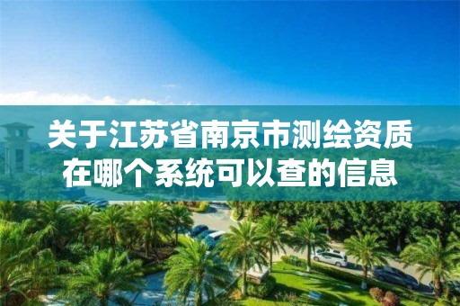 關于江蘇省南京市測繪資質在哪個系統可以查的信息