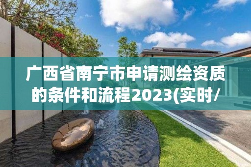 廣西省南寧市申請測繪資質(zhì)的條件和流程2023(實時/更新中)