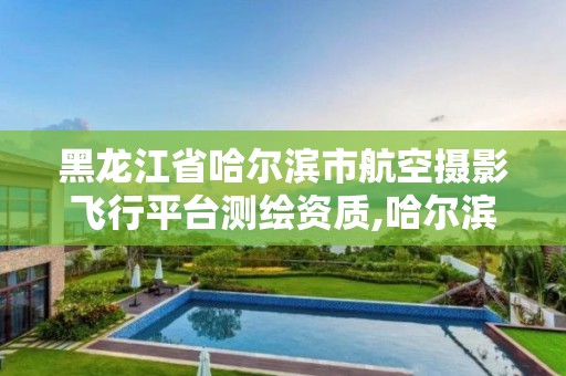 黑龍江省哈爾濱市航空攝影飛行平臺測繪資質,哈爾濱航空飛行學院地址。