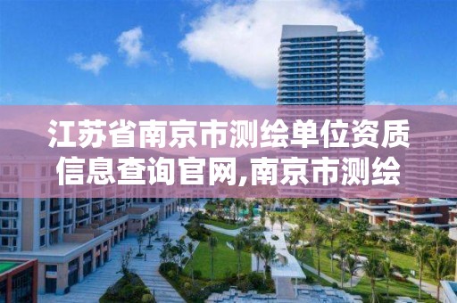 江蘇省南京市測繪單位資質信息查詢官網,南京市測繪院地址。