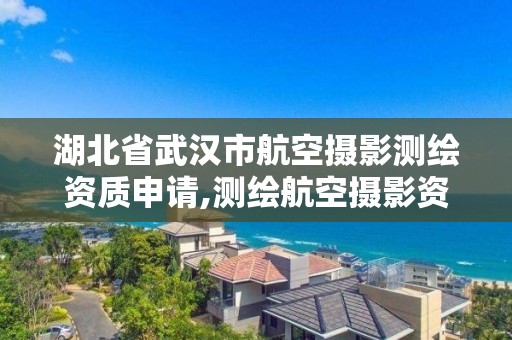 湖北省武漢市航空攝影測繪資質申請,測繪航空攝影資質甲級。