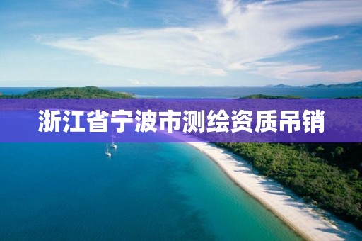 浙江省寧波市測繪資質吊銷